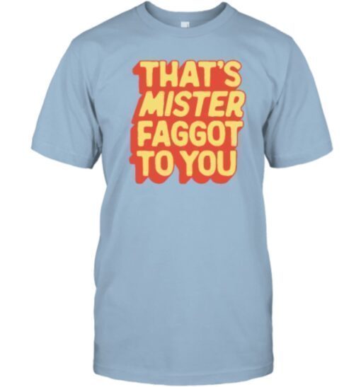 That's Mister Faggot To You 2023 Shirts