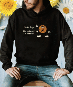 Sicko Says No Sleeping In March Shirt