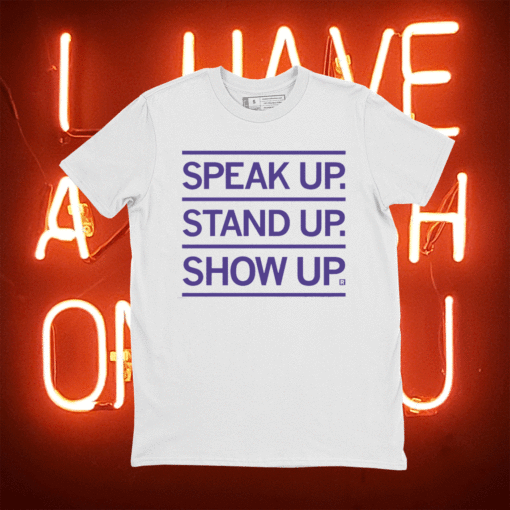 Speak Up Stand Up Show Up Shirt