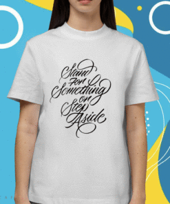 Stand For Something Or Step Aside Shirt
