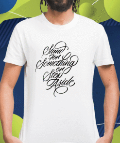 Stand For Something Or Step Aside Shirt