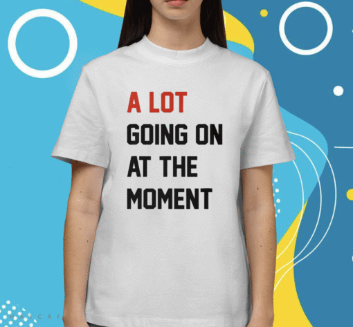 Taylor Swift A Lot Going On At The Moment Shirt