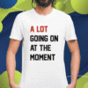 Taylor Swift A Lot Going On At The Moment Shirt