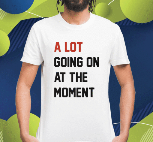 Taylor Swift A Lot Going On At The Moment Shirt