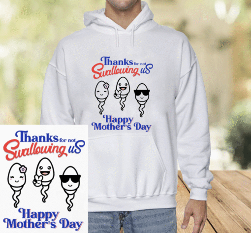 Thanks For Not Swallowing Us Happy Mother’s Day Shirt