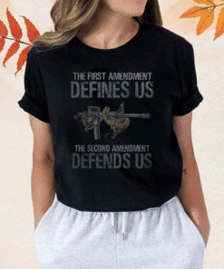 The First Amendment defines us the Second Amendment Defends Us Shirt