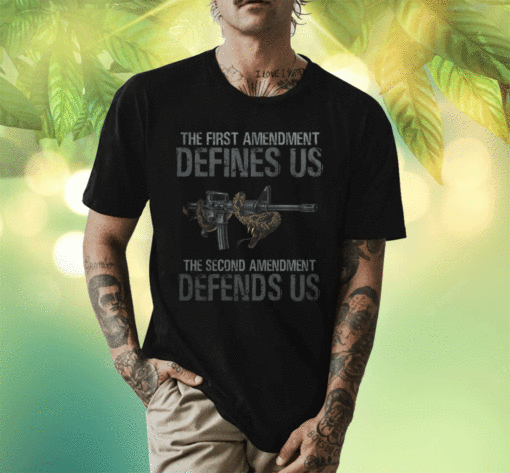 The First Amendment defines us the Second Amendment Defends Us Shirt