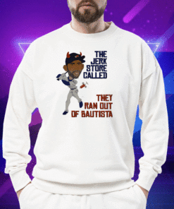 The Jerk Store Called They Ran Out Bautista Shirt