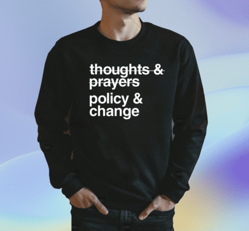 Thoughts And Prayers Policy And Change Shirt