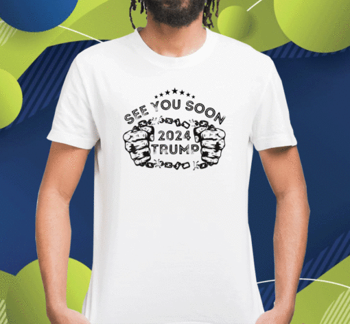 Trump 2024 With See You Soon Design Shirt