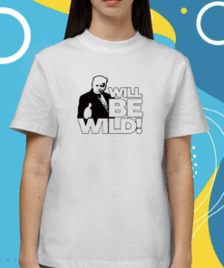 Trump Will Be Wild Shirt