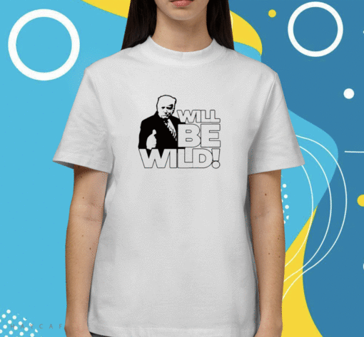 Trump Will Be Wild Shirt