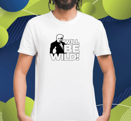 Trump Will Be Wild Shirt