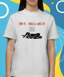 New Try It You'll Like It 69 Shirts