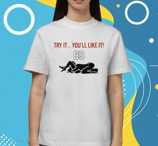 New Try It You'll Like It 69 Shirts