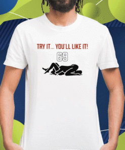 New Try It You'll Like It 69 Shirts