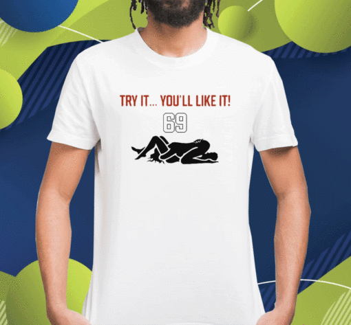 New Try It You'll Like It 69 Shirts