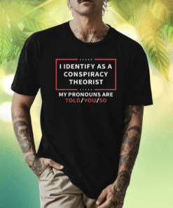 Vintage I Identify As A Conspiracy Theorist My Pronouns Are Told You Shirt