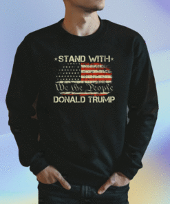 We the people stand with donal trump and flag USA Shirt