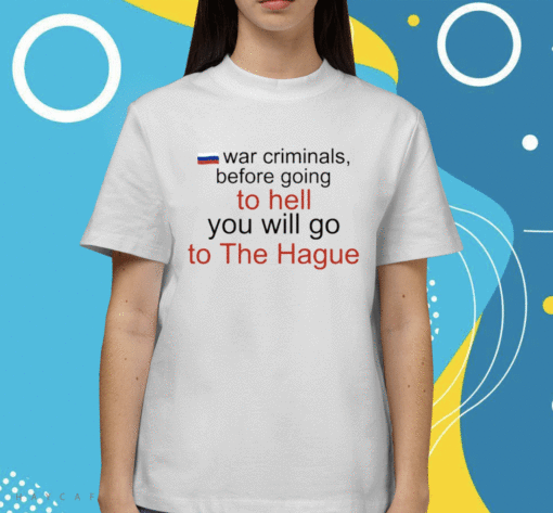 War Criminals Before Going To Hell You Will Go To The Hague Shirt