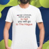 War Criminals Before Going To Hell You Will Go To The Hague Shirt