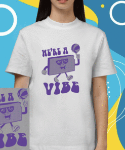 We're A Vibe Shirt