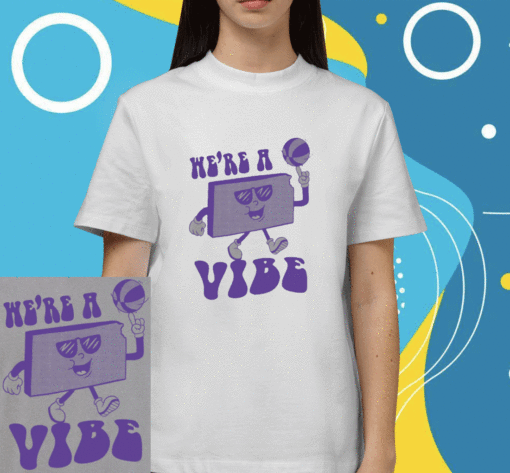 We're A Vibe Shirt