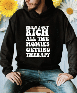 When I Get Rich All The Homies Getting Therapy Shirt