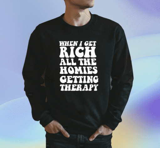 When I Get Rich All The Homies Getting Therapy Shirt