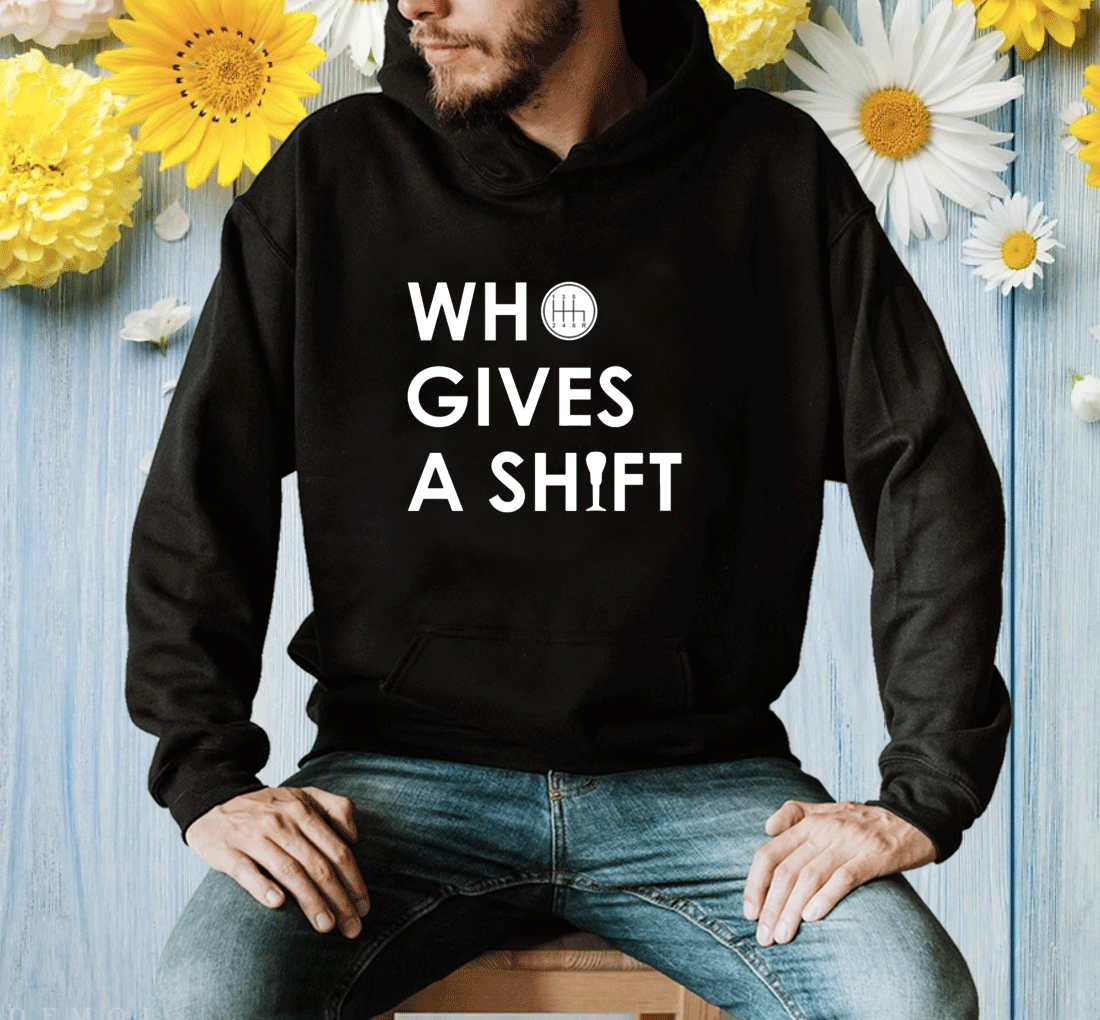 Who Gives A Shift Shirt