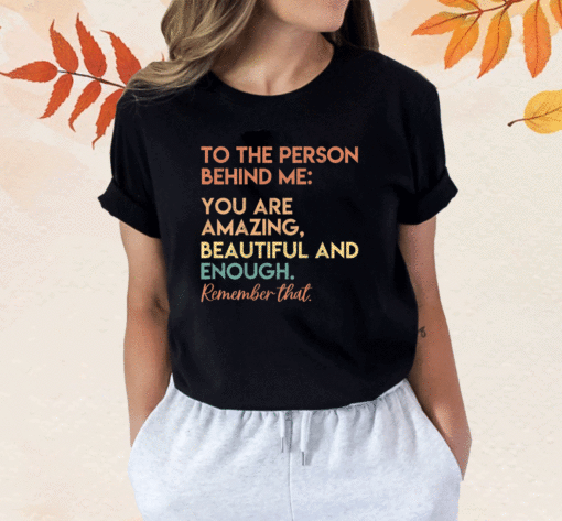 2023 You Matter You Are Amazing Vintage To The Person Behind Me Shirt