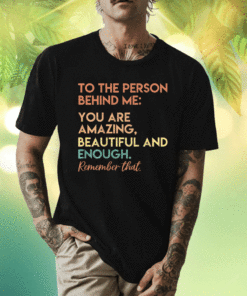 2023 You Matter You Are Amazing Vintage To The Person Behind Me Shirt