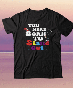 You Were Born To Stand Out Shirt