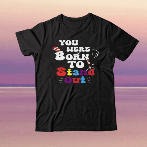 You Were Born To Stand Out Shirt