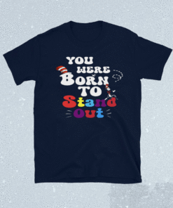 You Were Born To Stand Out Shirt