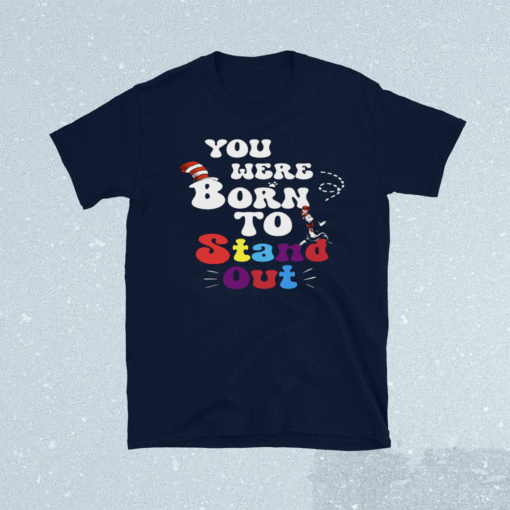 You Were Born To Stand Out Shirt