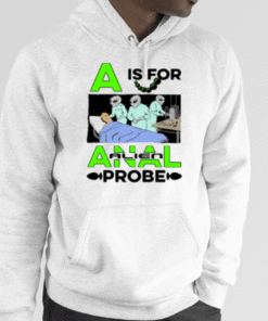 Shirts That Go Hard A Is For Anal Probe 2023 T-Shirt