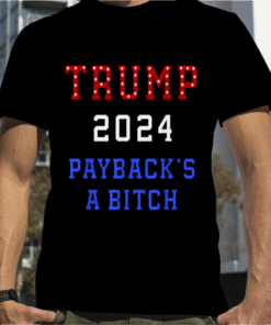 TRUMP 2024 Payback's a Bitch Patriot American Republican USA Shirts