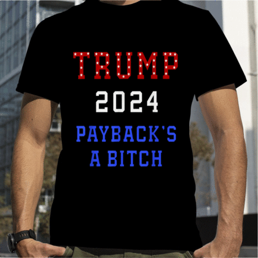 TRUMP 2024 Payback's a Bitch Patriot American Republican USA Shirts