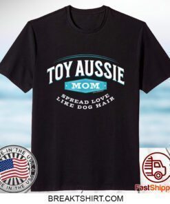 Toy Aussie Mom, Spread Love Like Dog Hair Dog Mom Tee Shirt