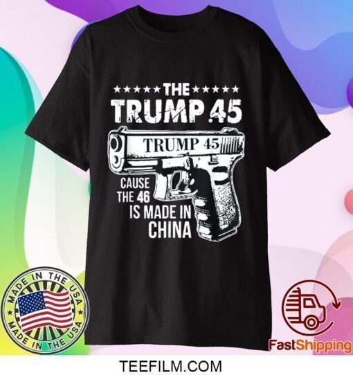 The Trump 45 Cause The 46 Is Made In China Official T-Shirt