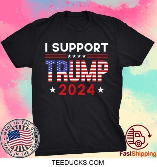 USA Flag I Support President Trump 2024 Tee Republicans Shirts