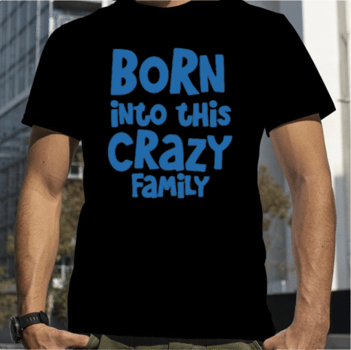 Born Into This Crazy Family Gift T-Shirt