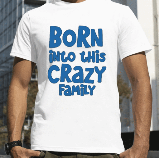 Born Into This Crazy Family Gift T-Shirt