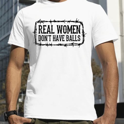 Real Women Don't Have Balls 2023 T-Shirt