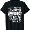 The Trump 45 Cause The 46 Is Made In China Gift T-Shirt