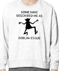 Some Have Described Me As Goblin Esque Funny T-Shirt
