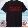 The Men's Bathroom Is For Gay Sex And The Women's Bathroom Is For Doing Coke TShirt