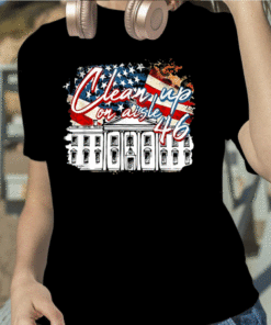 America Clean Up On Aisle 46 Anti Joe Biden White House Gift Tee Shirt