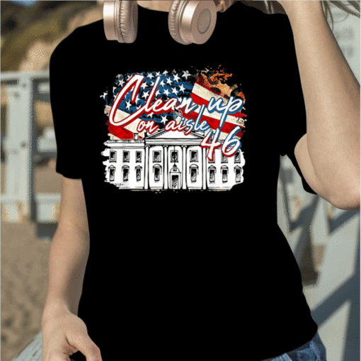 America Clean Up On Aisle 46 Anti Joe Biden White House Gift Tee Shirt